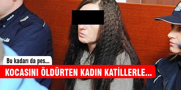 Kocasını öldüren katillerle seks yaptı