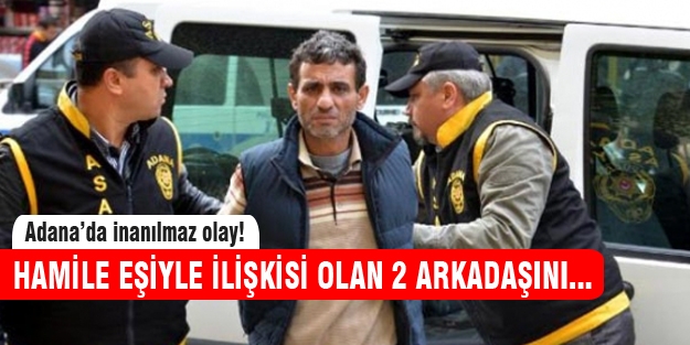 Hamile karısıyla ilişkiye giren arkadaşlarını...