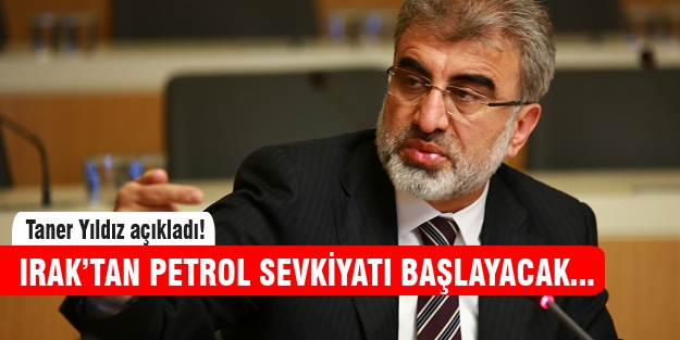 Taner Yıldız "Petrol sevkiyatı başlayacak"