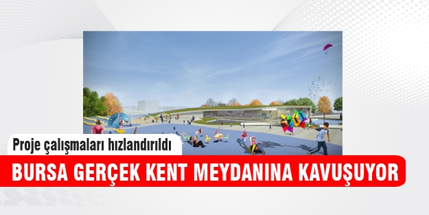 Bursa hak ettiği kent meydanına kavuşuyor