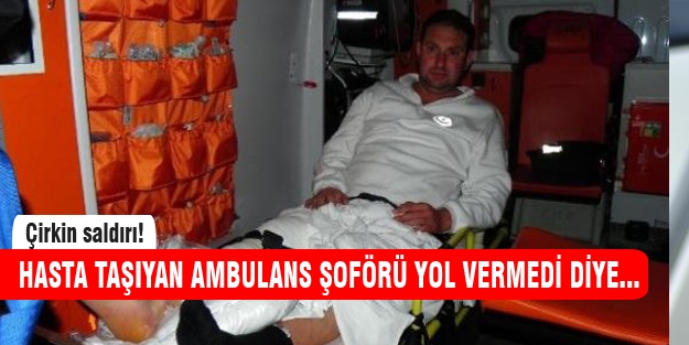 Hasta götüren ambulans şoförüne sopalı saldırı