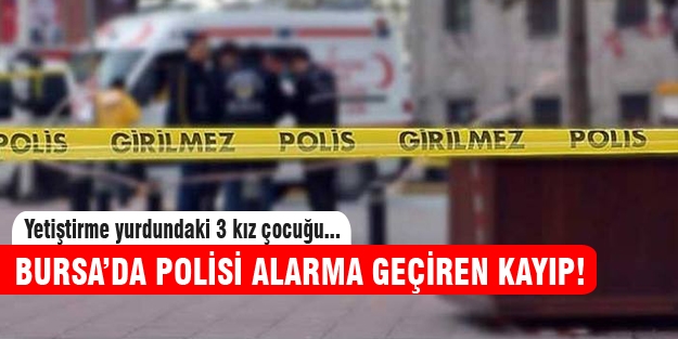 Bursa'da yetiştirme yurdundaki 3 kız kayıplara karıştı