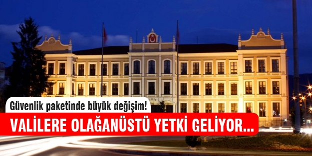 Valilere olağanüstü yetki!