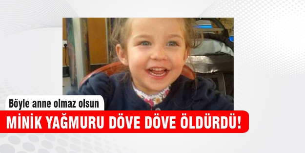 3 yaşındaki kızını döve döve öldürdü!