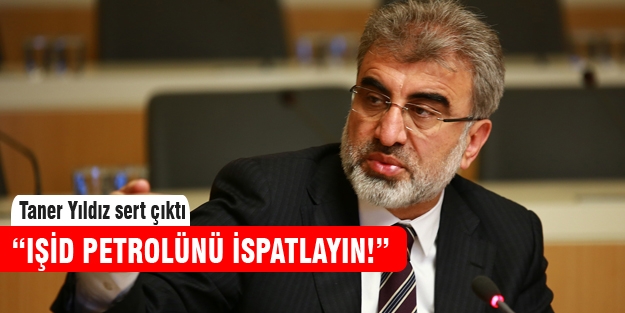 Taner Yıldız: IŞİD petrolünü ispatlayın