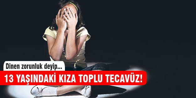 13 yaşındaki kıza toplu tecavüz skandalı