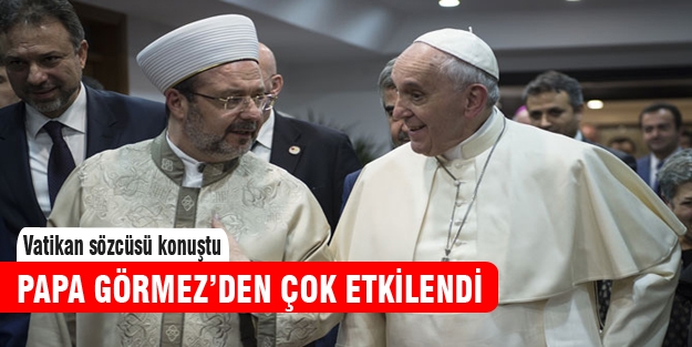 Görmez Papa'yı çok etkiledi
