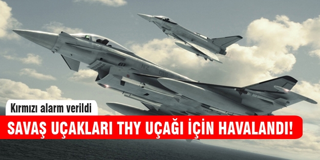 Savaş uçakları THY uçağı için havalandı!