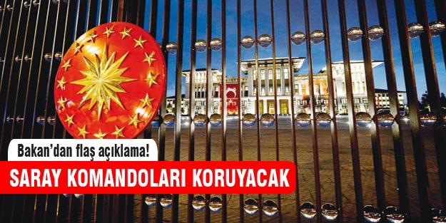 Sarayı komandolar koruyacak!