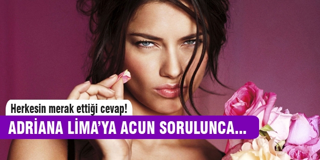 Adriana Lima'ya Acun Ilıcalı soruldu!