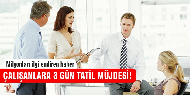 Çalışanlara 3 gün tatil müjdesi!