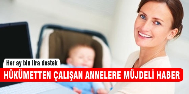 Çalışan annelere ayda bin lira destek!