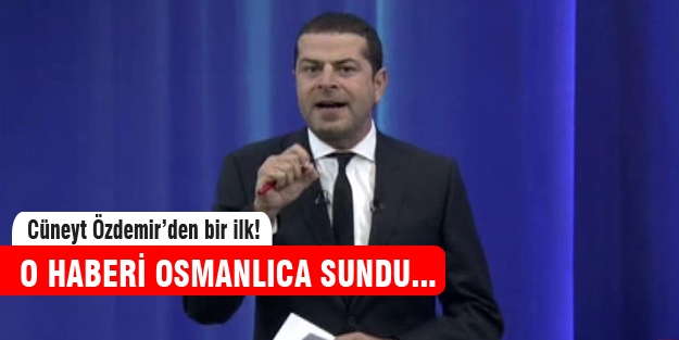 Cüneyt Özdemir o haberi Osmanlıca sundu