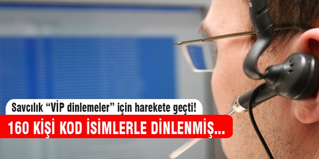 Savcılık "VİP dinlemeler" için soruşturma başlattı