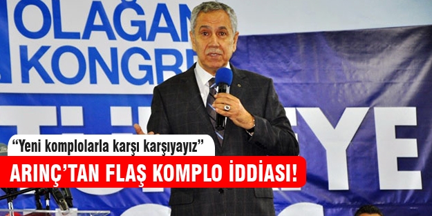 Arınç'tan flaş komplo iddiası