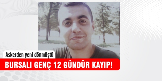 Bursalı genç 12 gündür kayıp!