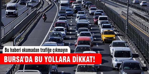 Bursa'da bu yollara dikkat!