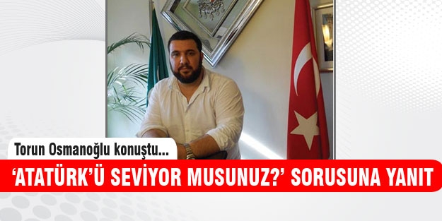 Torun Osmanoğlu'ndan Atatürk yorumu