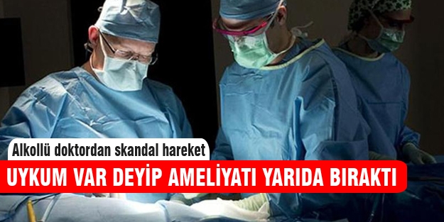 Sarhoş doktor ameliyatı bırakıp uyumaya gitti!