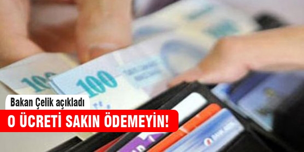 Bakandan açıklama! O ücreti ödemeyin!
