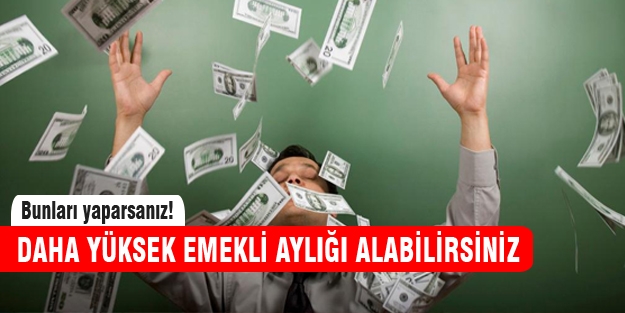 Daha yüksek emekli maaşı almak mümkün!