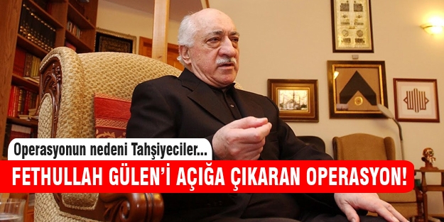 Fethullah Gülen'in adının karıştığı ilk operasyon!