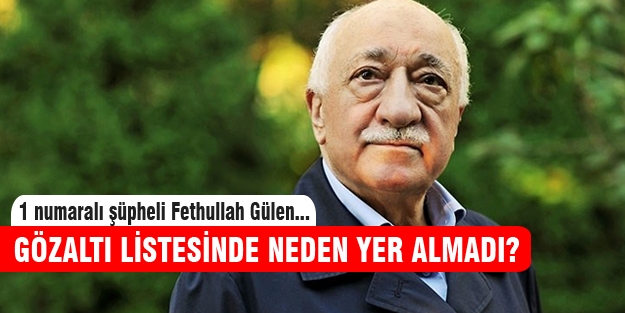 Fethullah Gülen neden gözaltına alınmadı?