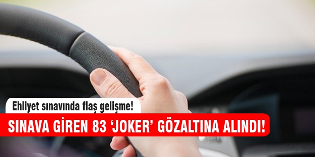 Ehliyet sınavına giren 83 joker gözaltında!