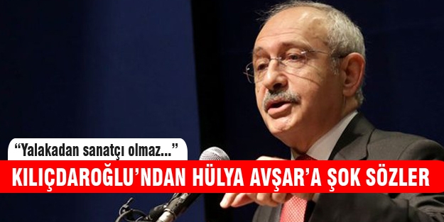 Kılıçdaroğlu'ndan Hülya Avşar'ı kzıdıracak sözler