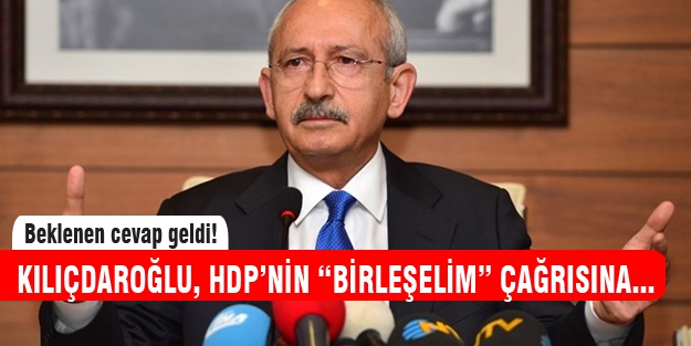 Kılıçdaroğlu birleşim çağrısına yanıt verdi