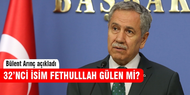 Bülent Arınç yanıtladı! 32.isim Gülen mi?