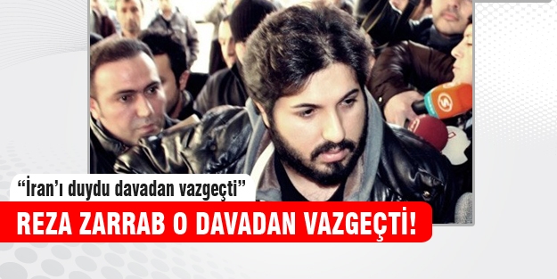 Reza Zarrab o davadan vazgeçti