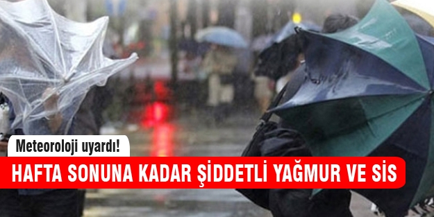Hafta sonuna kadar şiddetli yağmur ve sis