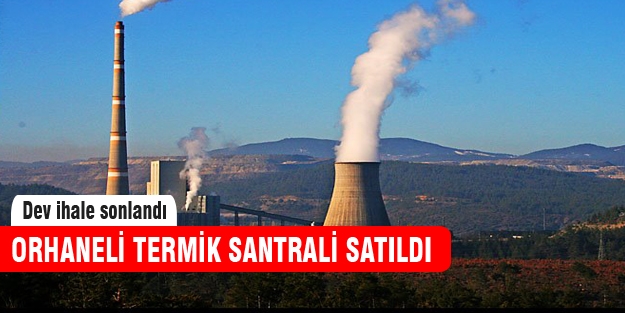 Orhaneli Termik Santrali satıldı
