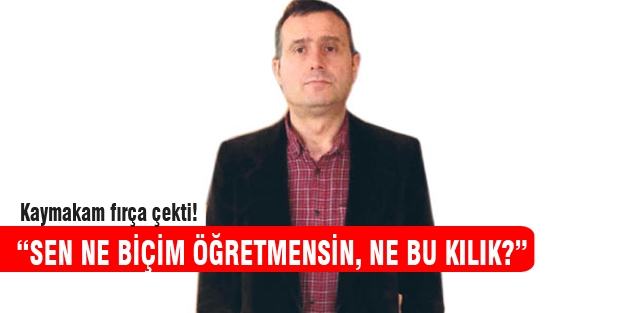 Kaymakam ile öğretmen arasında kıyafet kavgası