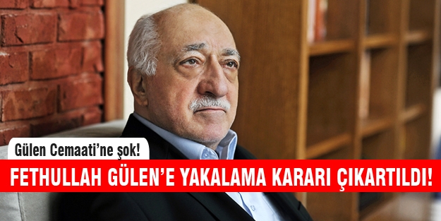 Fethullah Gülen'e yakalama kararı çıkartıldı!