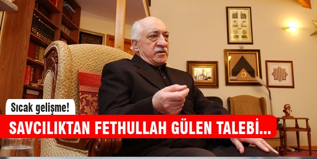 Savcılık Fethullah Gülen için talepte bulundu