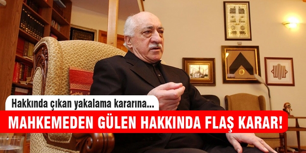 Fethullah Gülen'in yakalama kararı kabul edildi!