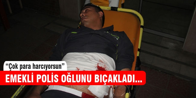 emekli polis oğlunu bıçakladı