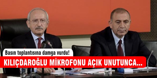 Kılıçdaroğlu mikrofonu açık unutunca...