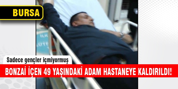 Bonzai içen 49 yaşındaki adam hastaneye kaldırıldı!