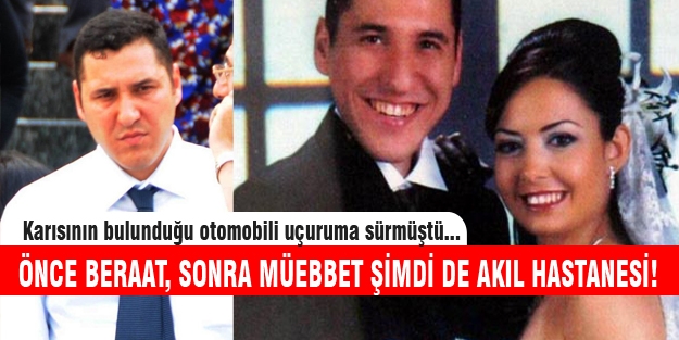Önce beraat, sonra müebbet şimdi de akıl hastanesi