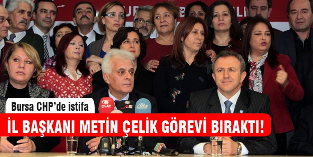 CHP Bursa İl Başkanı Metin Çelik istifa etti!
