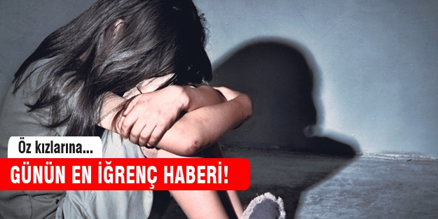 Günün en iğrenç haberi! öz kızlarına...