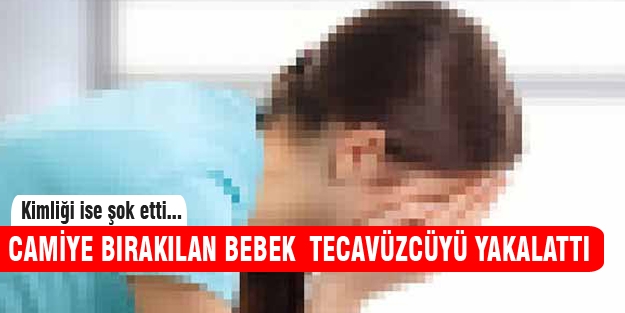 Cami avlusuna bırakılan bebek tecavüzcüyü ele verdi!