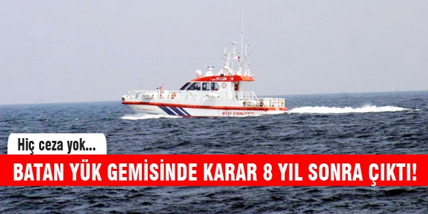 Batan gemi faciasında karar 8 yıl sonra çıktı!