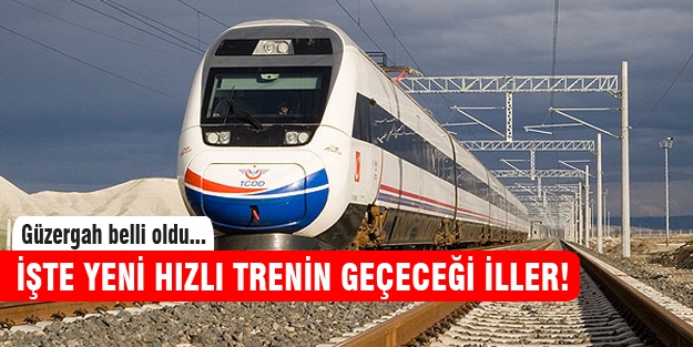 Hızlı trenin geçeceği iller ve ülkeler belli oldu