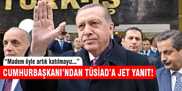 Cumhurbaşkanı'ndan TÜSİAD'a jet yanıt