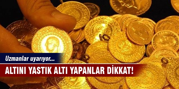 Altını yastık altı yapanlar dikkat!