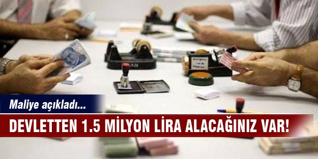 Devletten 5.1 milyon lira alacağınız var